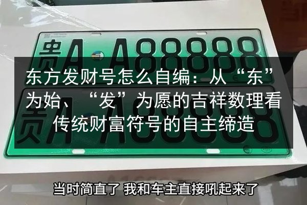 东方发财号怎么自编：从“东”为始、“发”为愿的吉祥数理看传统财富符号的自主缔造