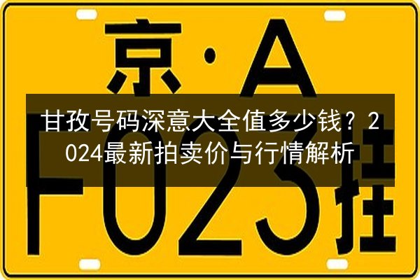 甘孜号码深意大全值多少钱？2024最新拍卖价与行情解析 第2张
