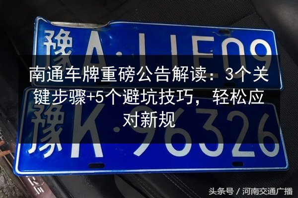 南通车牌重磅公告解读：3个关键步骤+5个避坑技巧，轻松应对新规