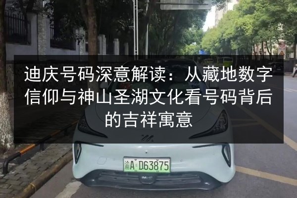 迪庆号码深意解读：从藏地数字信仰与神山圣湖文化看号码背后的吉祥寓意