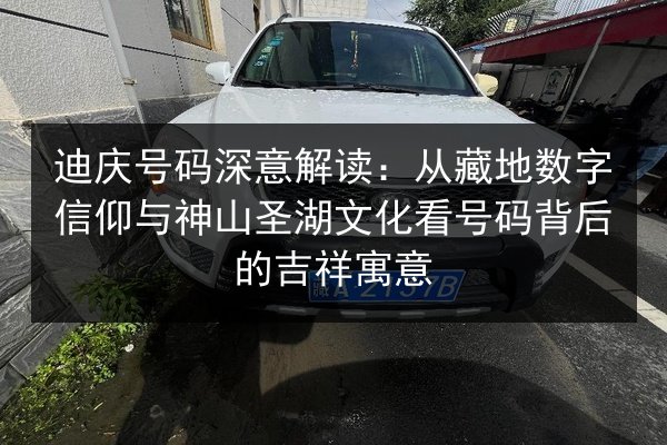 迪庆号码深意解读：从藏地数字信仰与神山圣湖文化看号码背后的吉祥寓意 第2张