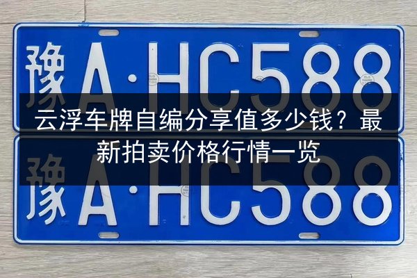 云浮车牌自编分享值多少钱？最新拍卖价格行情一览