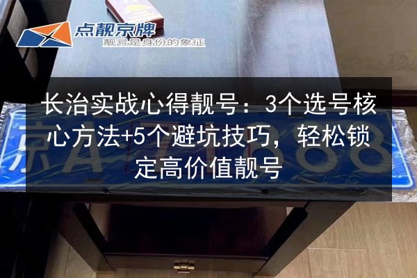 长治实战心得靓号：3个选号核心方法+5个避坑技巧，轻松锁定高价值靓号 第2张