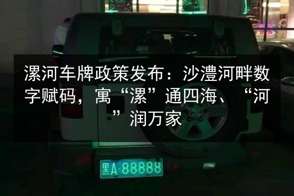 漯河车牌政策发布：沙澧河畔数字赋码，寓“漯”通四海、“河”润万家 第3张