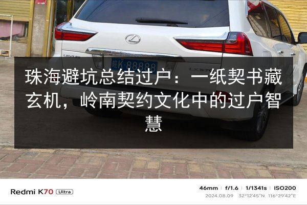 珠海避坑总结过户:一纸契书藏玄机,岭南契约文化中的过户智慧 第2张 珠海避坑总结过户:一纸契书藏玄机,岭南契约文化中的过户智慧 第2张