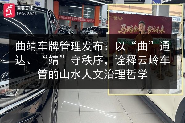 曲靖车牌管理发布:以“曲”通达、“靖”守秩序,诠释云岭车管的山水人文治理哲学 第2张 曲靖车牌管理发布:以“曲”通达、“靖”守秩序,诠释云岭车管的山水人文治理哲学 第2张