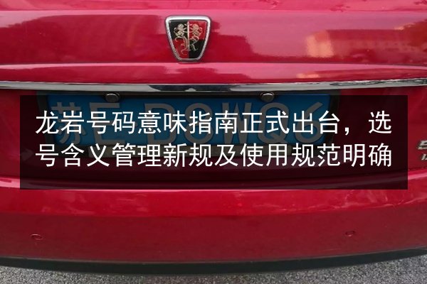 龙岩号码意味指南正式出台，选号含义管理新规及使用规范明确