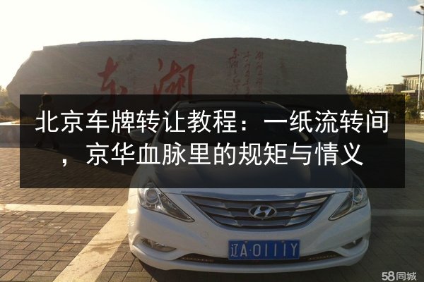 北京车牌转让教程：一纸流转间，京华血脉里的规矩与情义 第2张