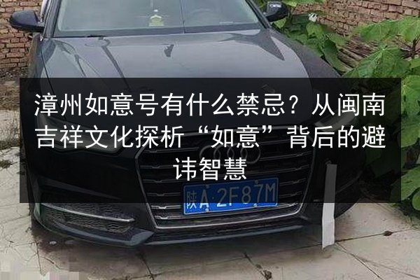 漳州如意号有什么禁忌？从闽南吉祥文化探析“如意”背后的避讳智慧