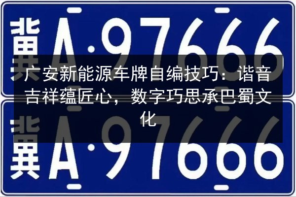 广安新能源车牌自编技巧:谐音吉祥蕴匠心,数字巧思承巴蜀文化 第2张 广安新能源车牌自编技巧:谐音吉祥蕴匠心,数字巧思承巴蜀文化 第2张