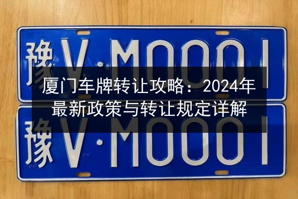 厦门车牌转让攻略：2024年最新政策与转让规定详解