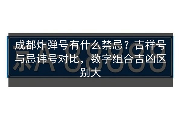 成都炸弹号有什么禁忌?吉祥号与忌讳号对比,数字组合吉凶区别大 第2张 成都炸弹号有什么禁忌?吉祥号与忌讳号对比,数字组合吉凶区别大 第2张