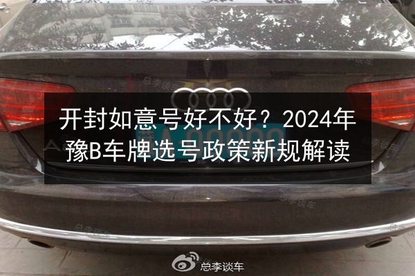 开封如意号好不好?2024年豫B车牌选号政策新规解读 第2张 开封如意号好不好?2024年豫B车牌选号政策新规解读 第2张