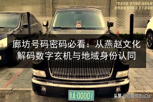 廊坊号码密码必看:从燕赵文化解码数字玄机与地域身份认同 第2张 廊坊号码密码必看:从燕赵文化解码数字玄机与地域身份认同 第2张