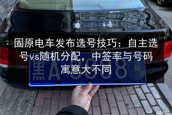 固原电车发布选号技巧:自主选号vs随机分配,中签率与号码寓意大不同 第2张 固原电车发布选号技巧:自主选号vs随机分配,中签率与号码寓意大不同 第2张