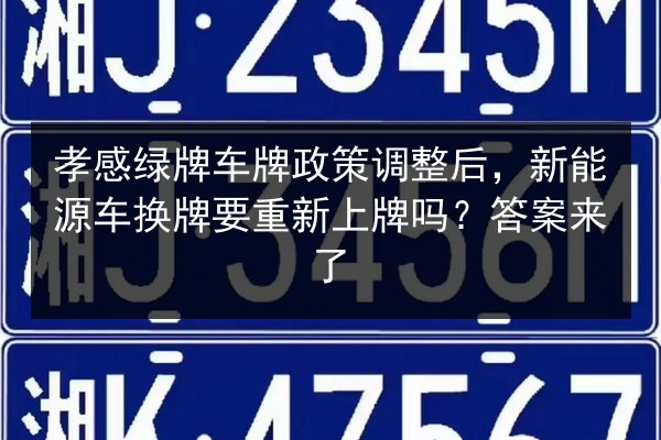 孝感绿牌车牌政策调整后,新能源车换牌要重新上牌吗?答案来了 第2张 孝感绿牌车牌政策调整后,新能源车换牌要重新上牌吗?答案来了 第2张
