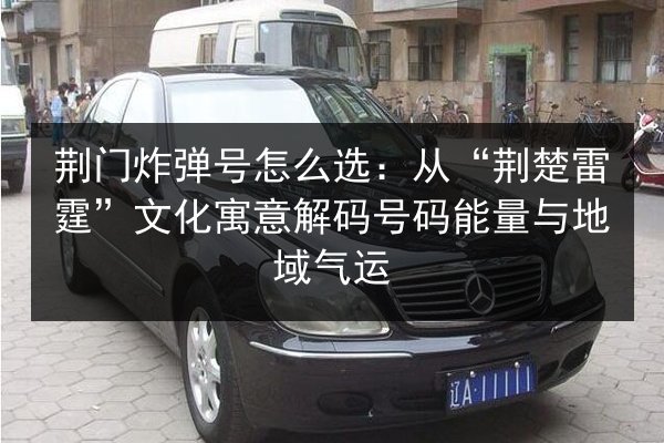 荆门炸弹号怎么选：从“荆楚雷霆”文化寓意解码号码能量与地域气运 第3张