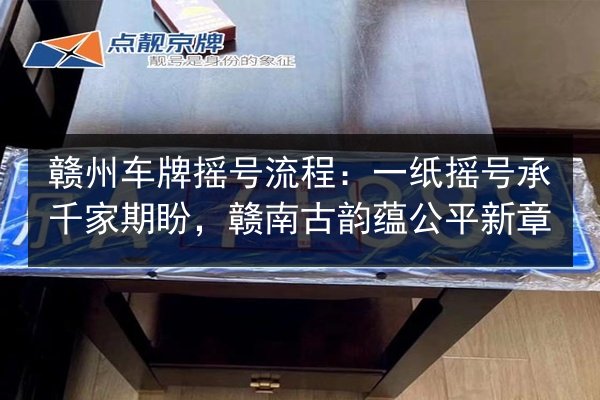 赣州车牌摇号流程：一纸摇号承千家期盼，赣南古韵蕴公平新章 第2张