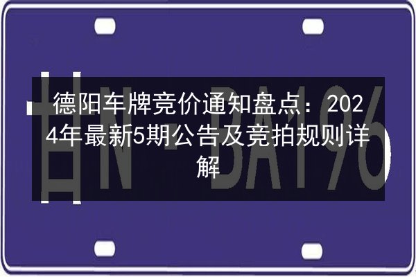 德阳车牌竞价通知盘点:2024年最新5期公告及竞拍规则详解 第2张 德阳车牌竞价通知盘点:2024年最新5期公告及竞拍规则详解 第2张