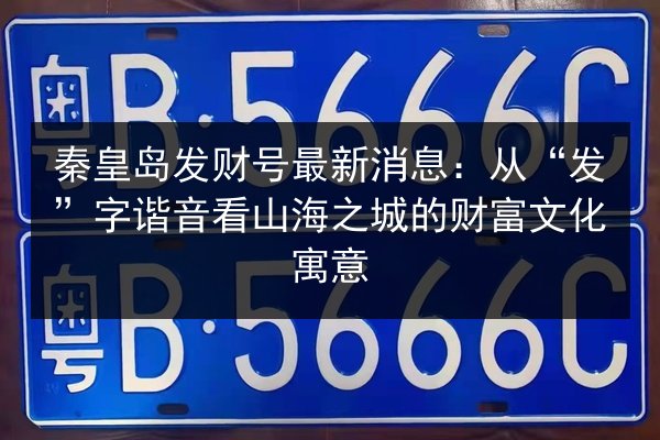 秦皇岛发财号最新消息：从“发”字谐音看山海之城的财富文化寓意 第2张