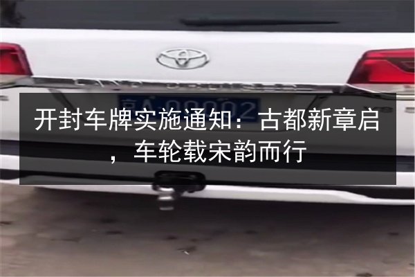 开封车牌实施通知:古都新章启,车轮载宋韵而行 第2张 开封车牌实施通知:古都新章启,车轮载宋韵而行 第2张