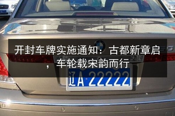开封车牌实施通知:古都新章启,车轮载宋韵而行 第3张 开封车牌实施通知:古都新章启,车轮载宋韵而行 第3张