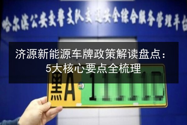 济源新能源车牌政策解读盘点：5大核心要点全梳理