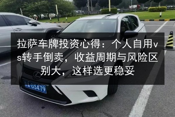 拉萨车牌投资心得：个人自用vs转手倒卖，收益周期与风险区别大，这样选更稳妥 第3张