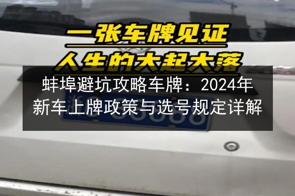 蚌埠避坑攻略车牌：2024年新车上牌政策与选号规定详解 第3张