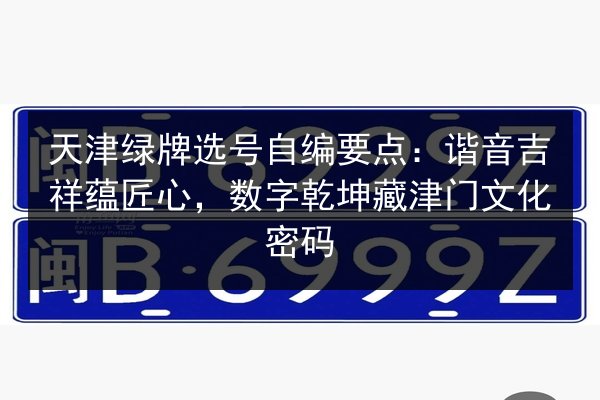天津绿牌选号自编要点:谐音吉祥蕴匠心,数字乾坤藏津门文化密码 第3张 天津绿牌选号自编要点:谐音吉祥蕴匠心,数字乾坤藏津门文化密码 第3张