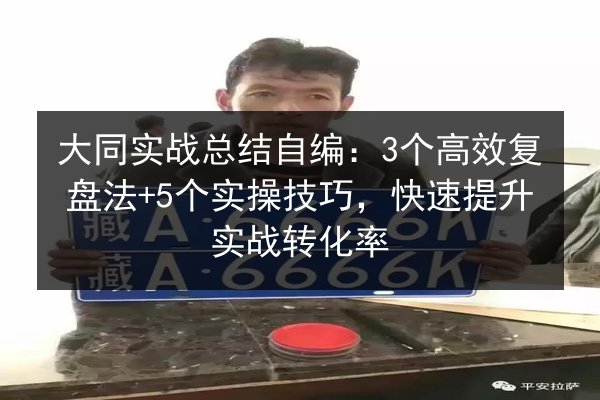 大同实战总结自编:3个高效复盘法+5个实操技巧,快速提升实战转化率 第2张 大同实战总结自编:3个高效复盘法+5个实操技巧,快速提升实战转化率 第2张
