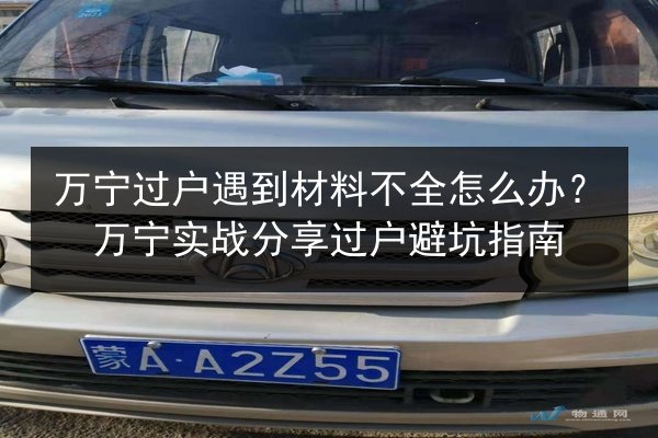 万宁过户遇到材料不全怎么办？万宁实战分享过户避坑指南 第3张