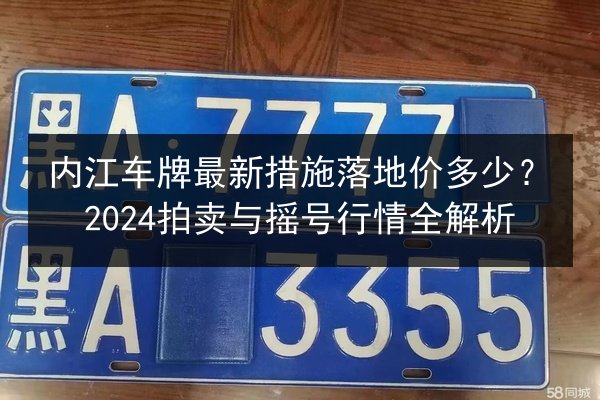 内江车牌最新措施落地价多少？2024拍卖与摇号行情全解析