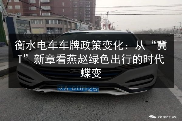 衡水电车车牌政策变化：从“冀T”新章看燕赵绿色出行的时代蝶变 第2张