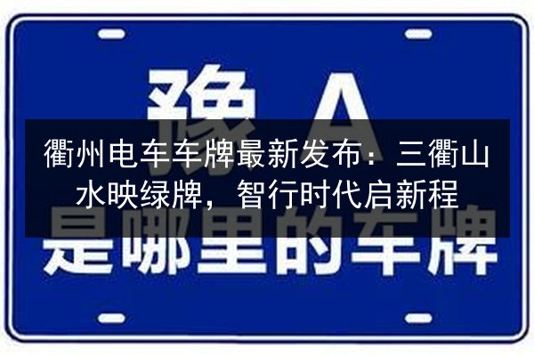 衢州电车车牌最新发布：三衢山水映绿牌，智行时代启新程