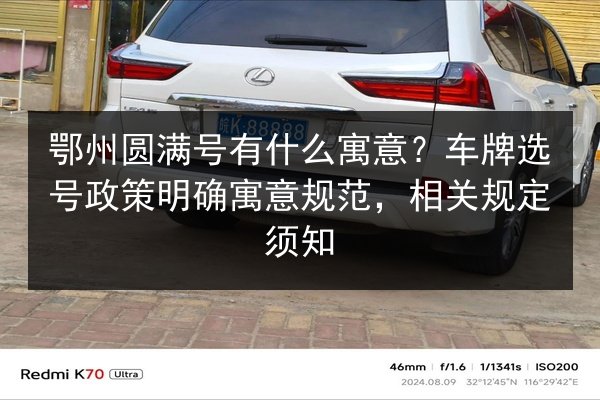 鄂州圆满号有什么寓意？车牌选号政策明确寓意规范，相关规定须知