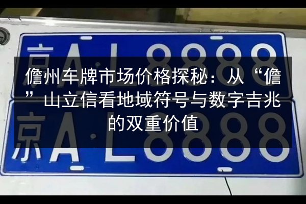 儋州车牌市场价格探秘：从“儋”山立信看地域符号与数字吉兆的双重价值 第3张