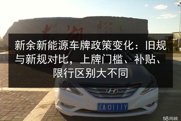 新余新能源车牌政策变化：旧规与新规对比，上牌门槛、补贴、限行区别大不同