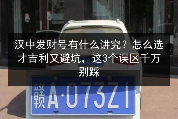 汉中发财号有什么讲究?怎么选才吉利又避坑,这3个误区千万别踩 第3张 汉中发财号有什么讲究?怎么选才吉利又避坑,这3个误区千万别踩 第3张
