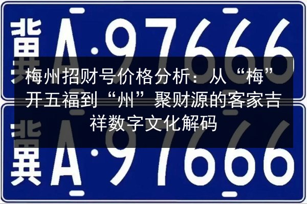 梅州招财号价格分析：从“梅”开五福到“州”聚财源的客家吉祥数字文化解码