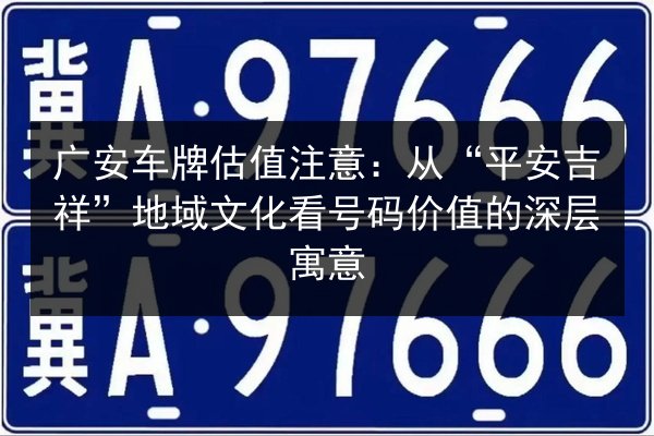 广安车牌估值注意：从“平安吉祥”地域文化看号码价值的深层寓意 第2张