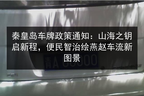 秦皇岛车牌政策通知：山海之钥启新程，便民智治绘燕赵车流新图景