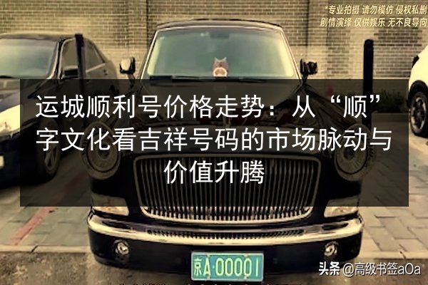 运城顺利号价格走势：从“顺”字文化看吉祥号码的市场脉动与价值升腾 第3张