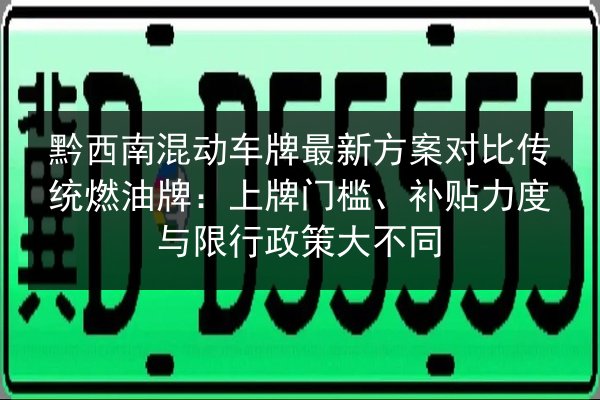 黔西南混动车牌最新方案对比传统燃油牌：上牌门槛、补贴力度与限行政策大不同