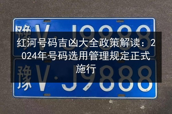 红河号码吉凶大全政策解读:2024年号码选用管理规定正式施行 第2张 红河号码吉凶大全政策解读:2024年号码选用管理规定正式施行 第2张