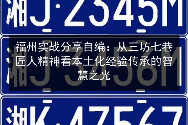 福州实战分享自编：从三坊七巷匠人精神看本土化经验传承的智慧之光
