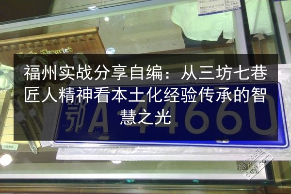 福州实战分享自编:从三坊七巷匠人精神看本土化经验传承的智慧之光 第3张 福州实战分享自编:从三坊七巷匠人精神看本土化经验传承的智慧之光 第3张