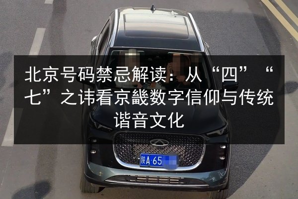 北京号码禁忌解读：从“四”“七”之讳看京畿数字信仰与传统谐音文化 第2张