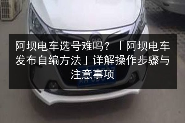阿坝电车选号难吗？「阿坝电车发布自编方法」详解操作步骤与注意事项 第3张