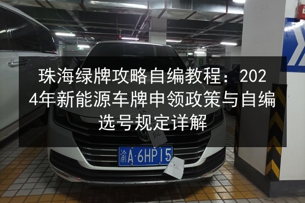 珠海绿牌攻略自编教程：2024年新能源车牌申领政策与自编选号规定详解